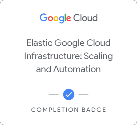 Odznaka za ukończenie szkolenia Elastic Google Cloud Infrastructure: Scaling and Automation