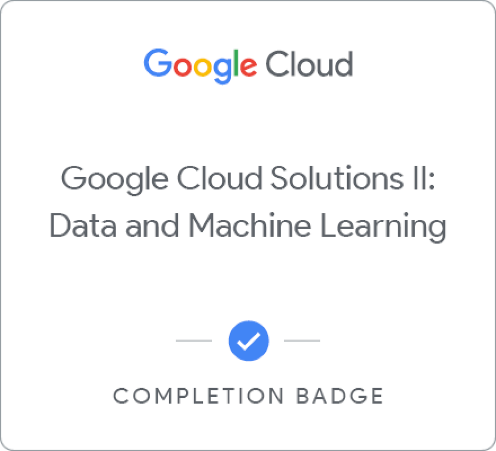 Badge for Google Cloud Solutions II: Data and Machine Learning