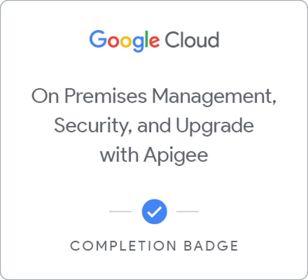 On Premises Management, Security, and Upgrade with Google Cloud's Apigee API Platform のバッジ