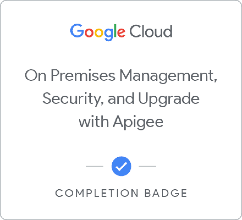 On Premises Management, Security, and Upgrade with Google Cloud's Apigee API Platform 배지