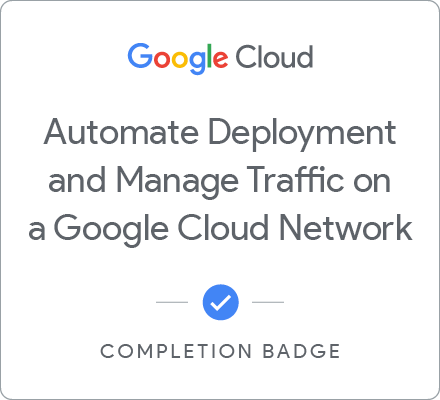 Odznaka za ukończenie szkolenia Automate Deployment and Manage Traffic on a Google Cloud Network 