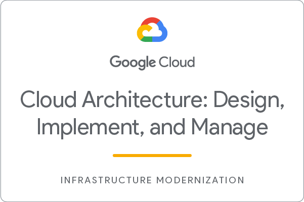 Cloud Architecture: Design, Implement, and Manage skill badge