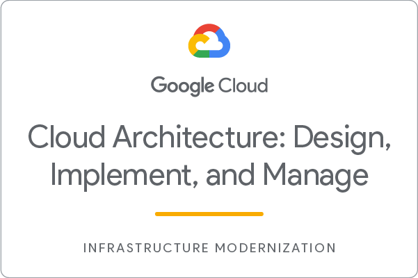 Badge de compétence Cloud Architecture: Design, Implement, and Manage