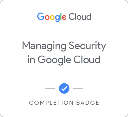 Odznaka za ukończenie szkolenia Managing Security in Google Cloud