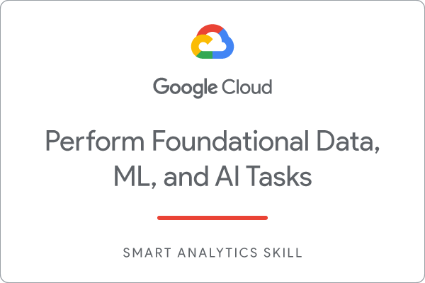Perform Foundational Data, ML, and AI Tasks in Google Cloud Skill Badge