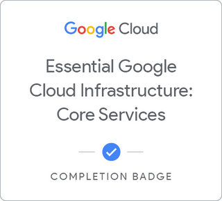 Badge for Essential Google Cloud Infrastructure: Core Services
