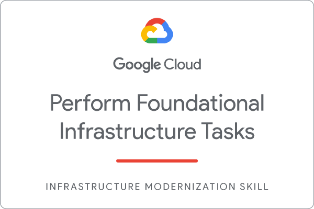 Badge pour Perform Foundational Infrastructure Tasks in Google Cloud