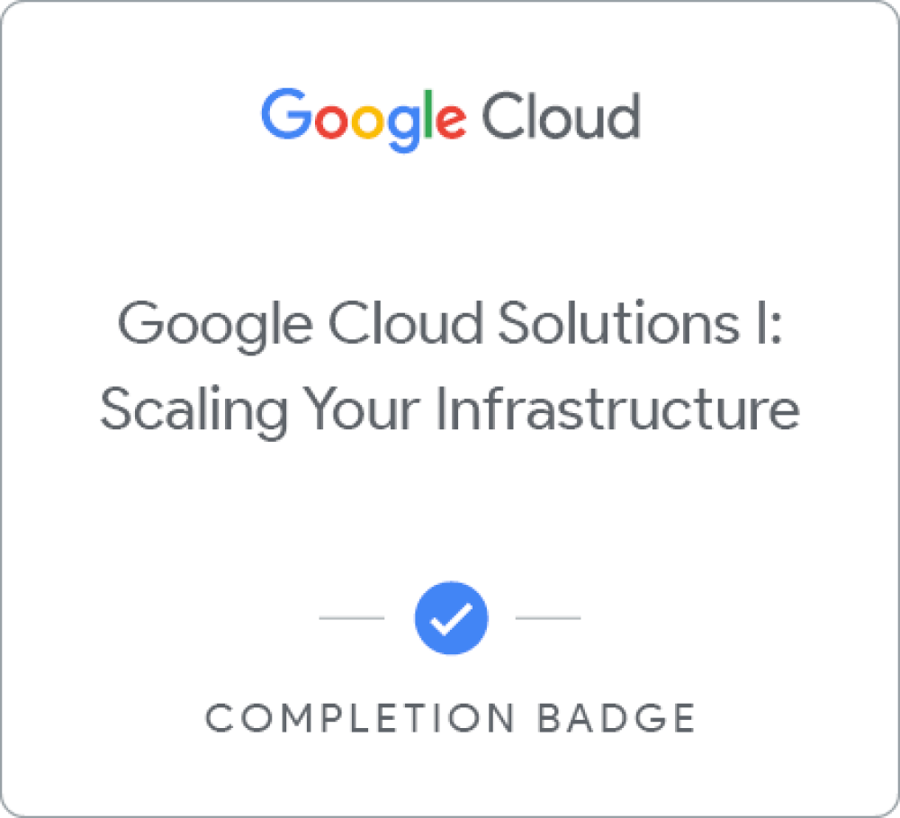 Badge for Google Cloud Solutions I: Scaling Your Infrastructure