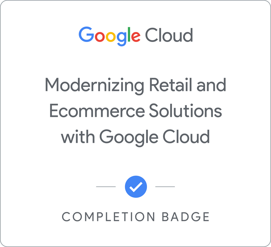 Modernizing Retail and Ecommerce Solutions with Google Cloud 배지