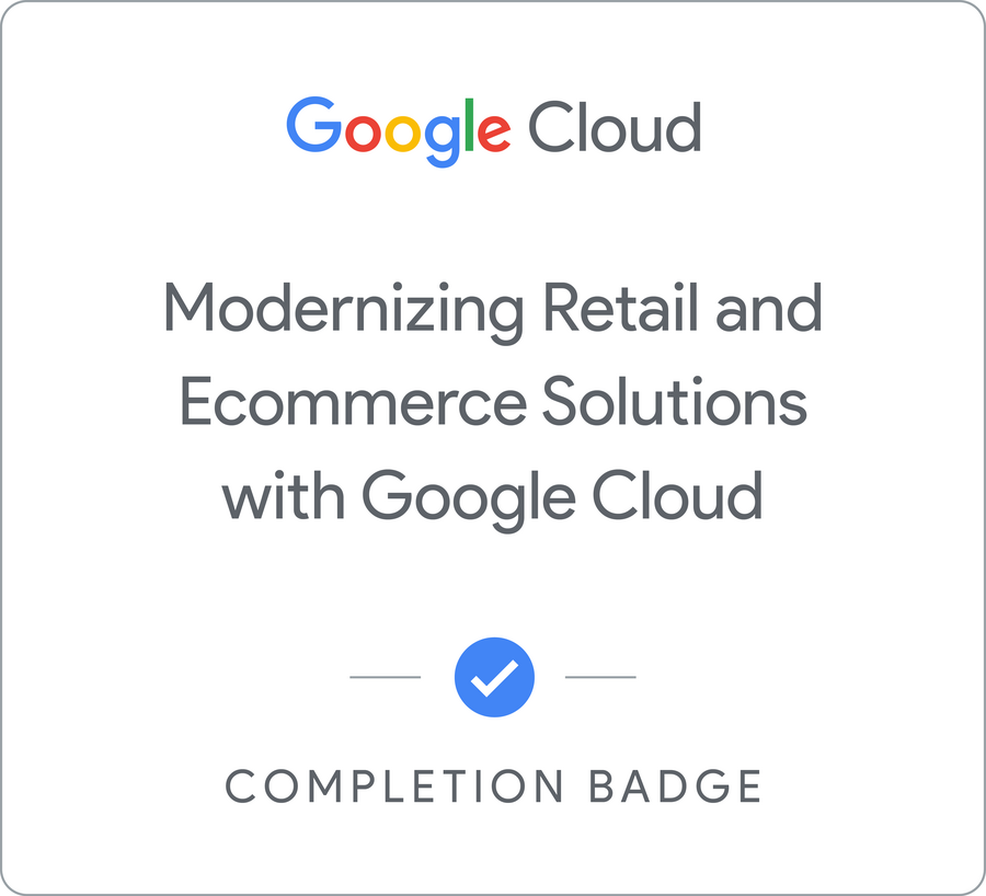 Odznaka za ukończenie szkolenia Modernizing Retail and Ecommerce Solutions with Google Cloud