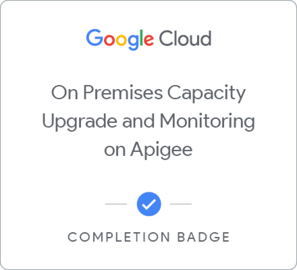 Badge untuk On Premises Capacity Upgrade and Monitoring with Google Cloud's Apigee API Platform