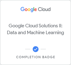 Badge for Google Cloud Solutions II: Data and Machine Learning