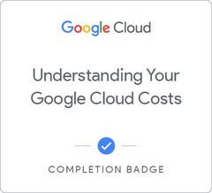 Badge for Understanding Your Google Cloud Costs