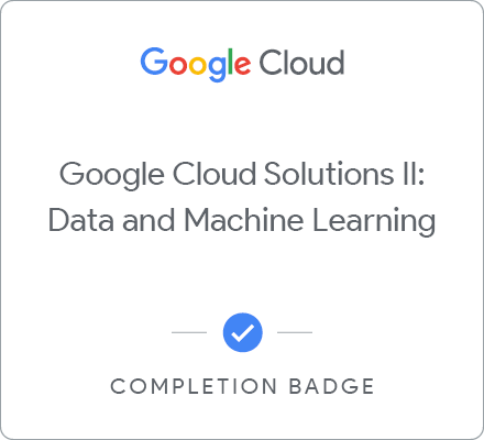 Odznaka za ukończenie szkolenia Google Cloud Solutions II: Data and Machine Learning