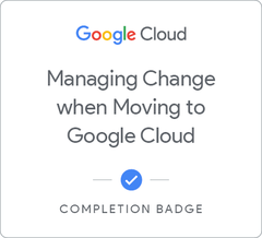 Badge for Managing Change when Moving to Google Cloud