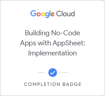 Badge for Building No-Code Apps with AppSheet: Implementation