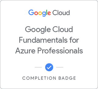 Badge for Google Cloud Fundamentals for Azure Professionals: Core Infrastructure