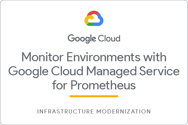 Monitor Environments with Google Cloud Managed Service for Prometheus Skill Badge